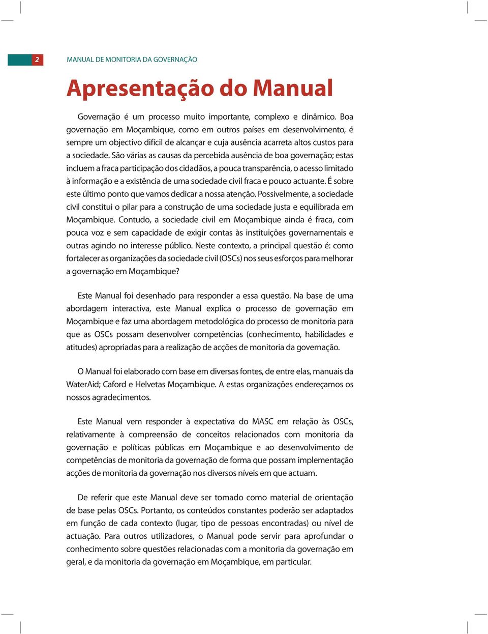 São várias as causas da percebida ausência de boa governação; estas incluem a fraca participação dos cidadãos, a pouca transparência, o acesso limitado à informação e a existência de uma sociedade