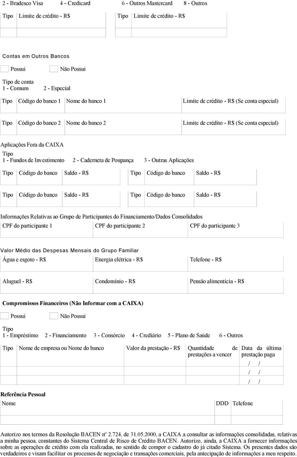 Caderneta de Poupança 3 - Outras Aplicações Código do banco Saldo - R$ Código do banco Saldo - R$ Código do banco Saldo - R$ Código do banco Saldo - R$ Informações Relativas ao Grupo de Participantes