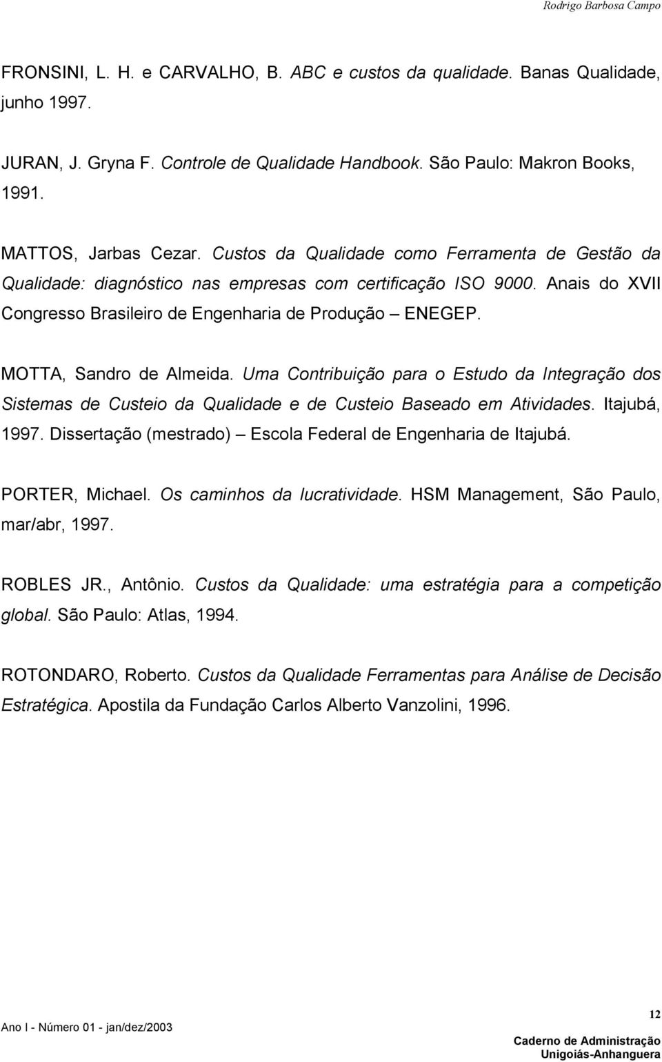 MOTTA, Sandro de Almeida. Uma Contribuição para o Estudo da Integração dos Sistemas de Custeio da Qualidade e de Custeio Baseado em Atividades. Itajubá, 1997.