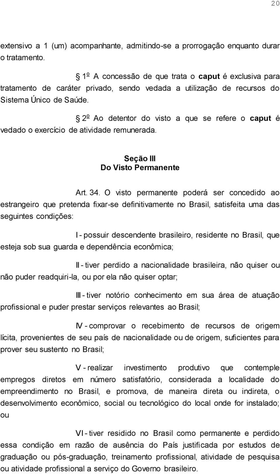 2 o Ao detentor do visto a que se refere o caput é vedado o exercício de atividade remunerada. Seção III Do Visto Permanente Art. 34.