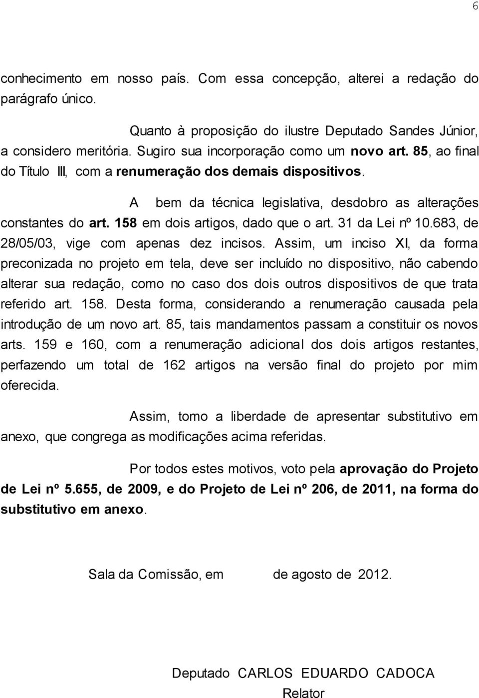 158 em dois artigos, dado que o art. 31 da Lei nº 10.683, de 28/05/03, vige com apenas dez incisos.