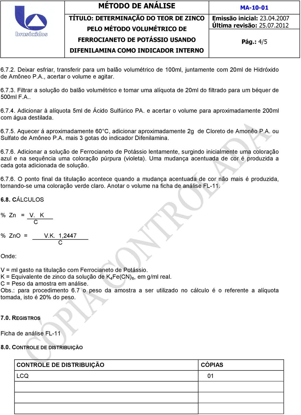 e acertar o volume para aproximadamente 200ml com água destilada. 6.7.5. Aquecer á aproximadamente 60 C, adicionar aproximadamente 2g de Cloreto de Amonêo P.A. ou Sulfato de Amôneo P.A. mais 3 gotas do indicador Difenilamina.