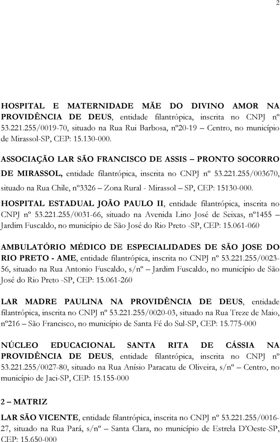 ASSOCIAÇÃO LAR SÃO FRANCISCO DE ASSIS PRONTO SOCORRO DE MIRASSOL, entidade filantrópica, inscrita no CNPJ nº 53.221.255/003670, situado na Rua Chile, nº3326 Zona Rural - Mirassol SP, CEP: 15130-000.