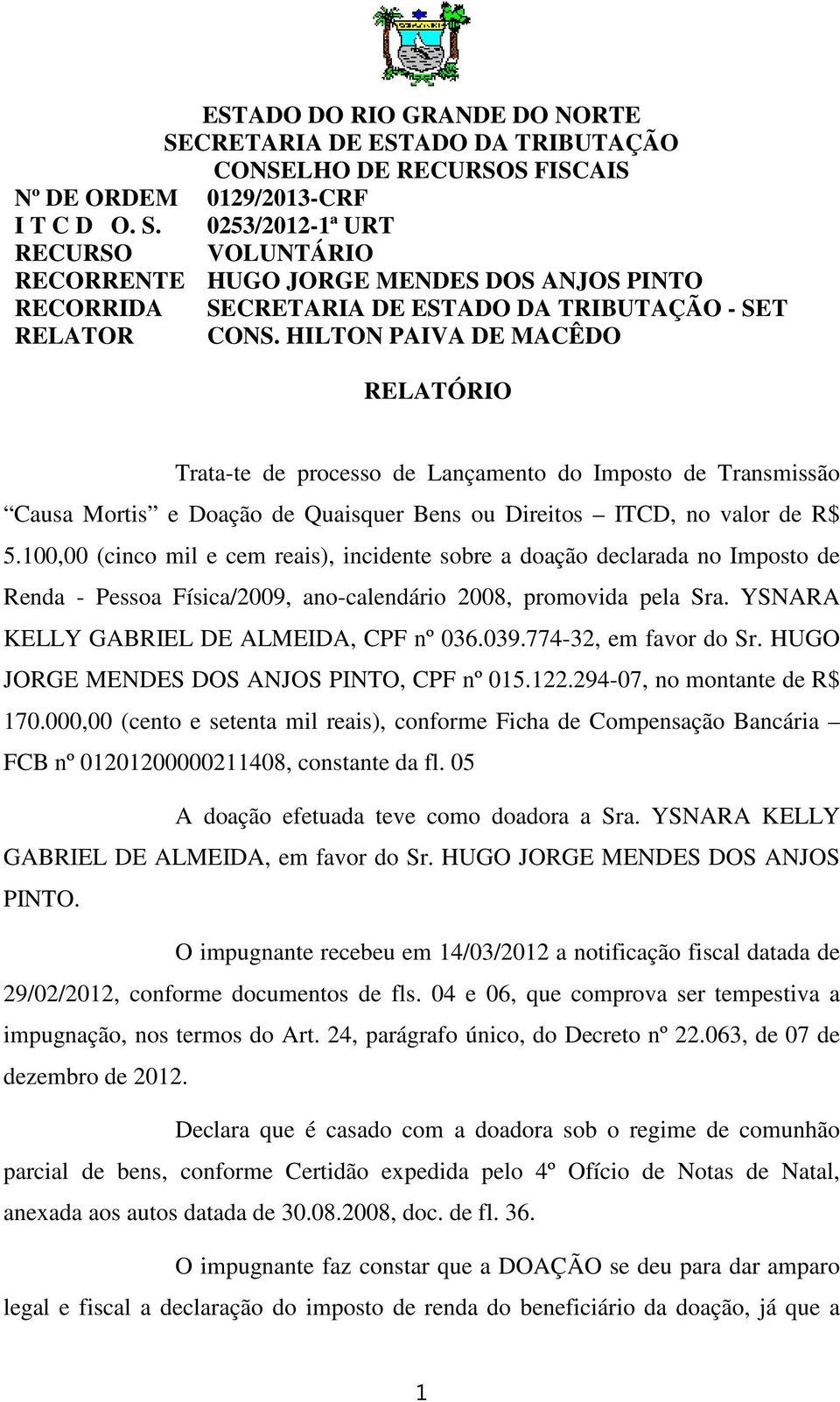 100,00 (cinco mil e cem reais), incidente sobre a doação declarada no Imposto de Renda - Pessoa Física/2009, ano-calendário 2008, promovida pela Sra. YSNARA KELLY GABRIEL DE ALMEIDA, CPF nº 036.039.