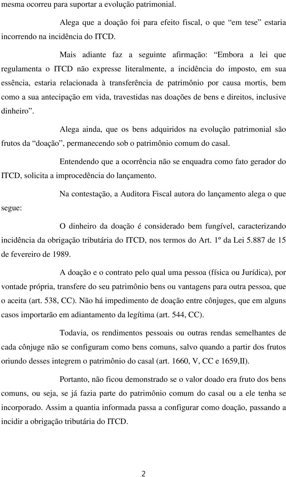 causa mortis, bem como a sua antecipação em vida, travestidas nas doações de bens e direitos, inclusive dinheiro.