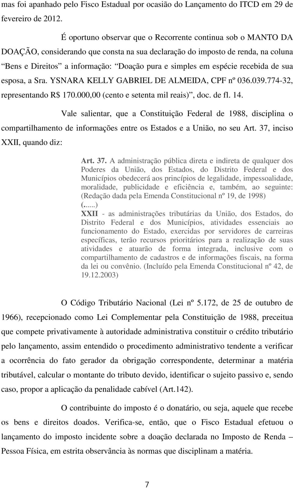 espécie recebida de sua esposa, a Sra. YSNARA KELLY GABRIEL DE ALMEIDA, CPF nº 036.039.774-32, representando R$ 170.000,00 (cento e setenta mil reais), doc. de fl. 14.