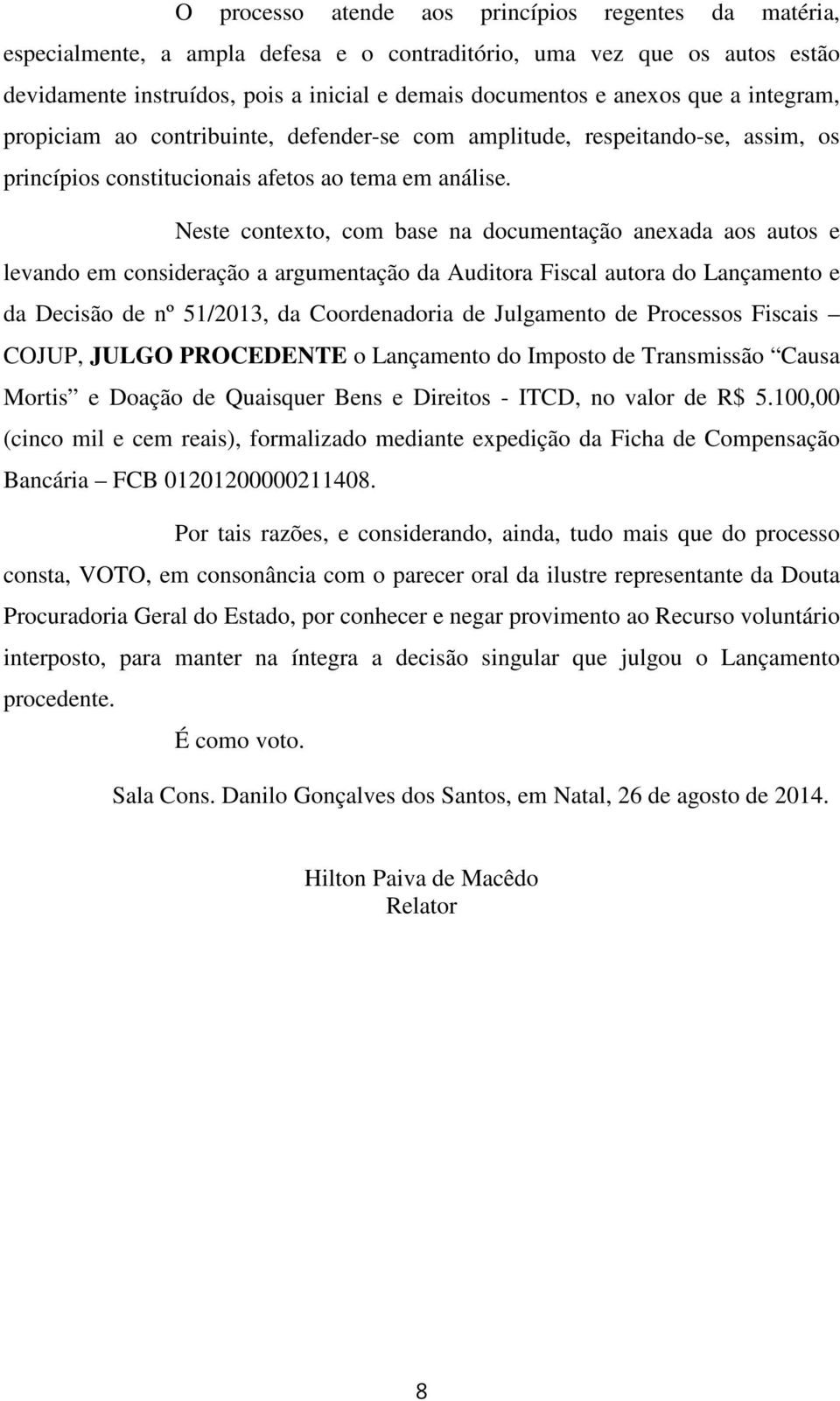 Neste contexto, com base na documentação anexada aos autos e levando em consideração a argumentação da Auditora Fiscal autora do Lançamento e da Decisão de nº 51/2013, da Coordenadoria de Julgamento