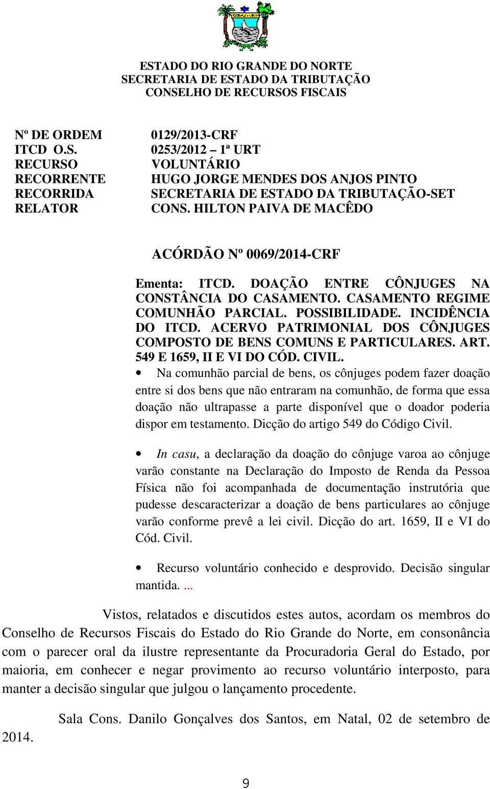 ACERVO PATRIMONIAL DOS CÔNJUGES COMPOSTO DE BENS COMUNS E PARTICULARES. ART. 549 E 1659, II E VI DO CÓD. CIVIL.