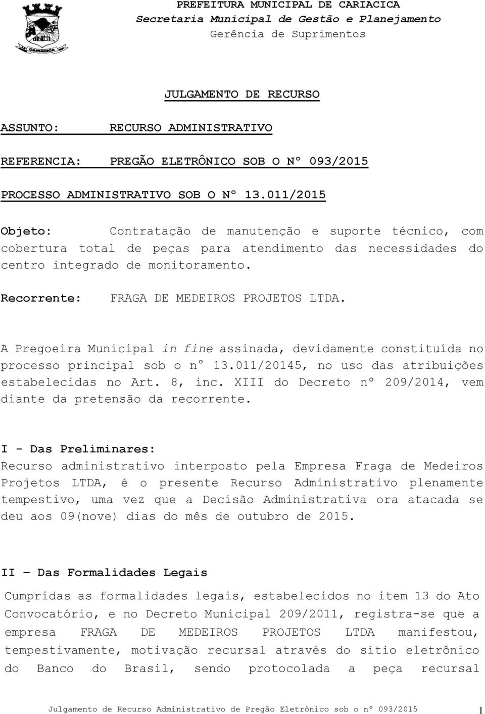 Recorrente: FRAGA DE MEDEIROS PROJETOS LTDA. A Pregoeira Municipal in fine assinada, devidamente constituída no processo principal sob o n 13.011/20145, no uso das atribuições estabelecidas no Art.