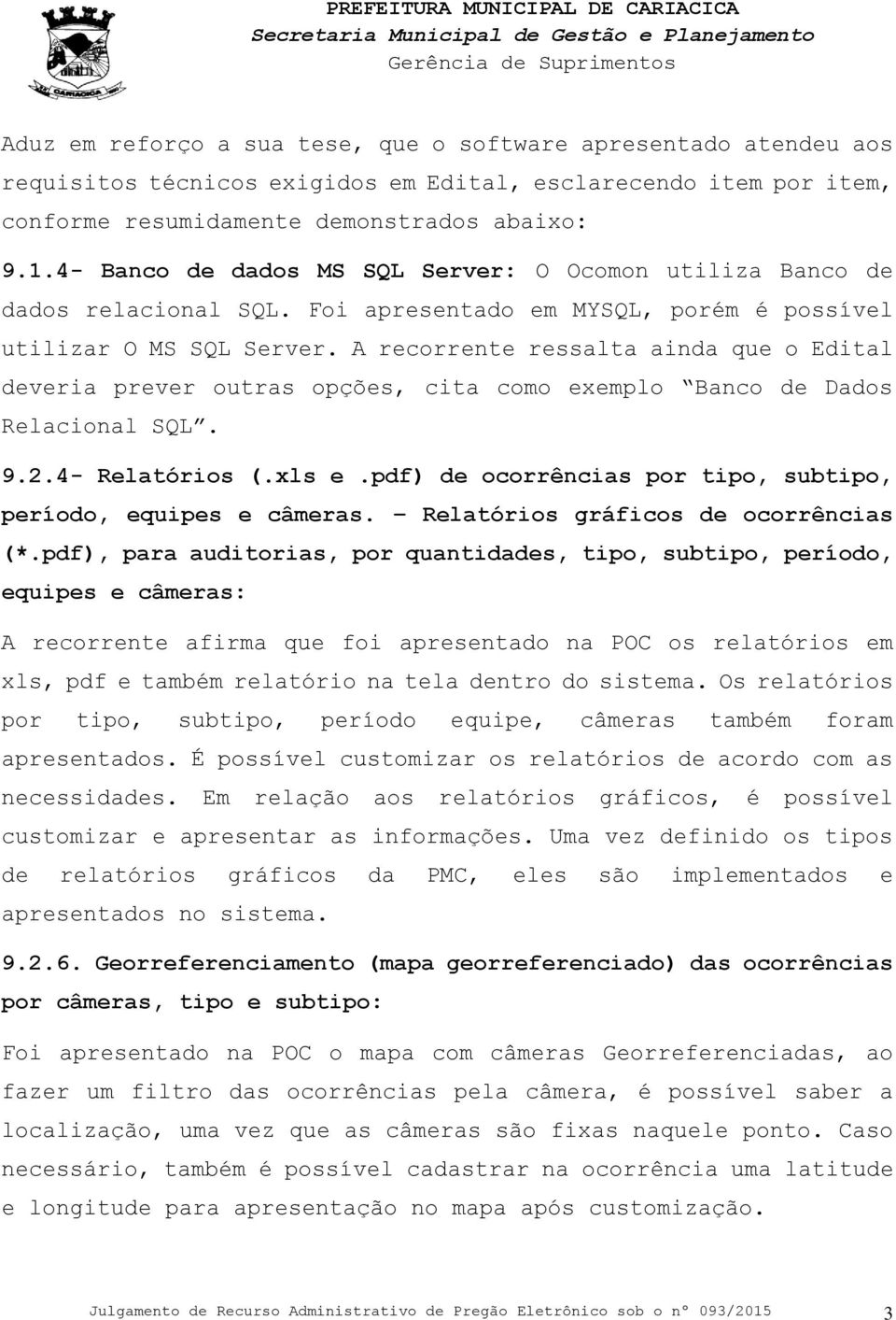 A recorrente ressalta ainda que o Edital deveria prever outras opções, cita como exemplo Banco de Dados Relacional SQL. 9.2.4- Relatórios (.xls e.