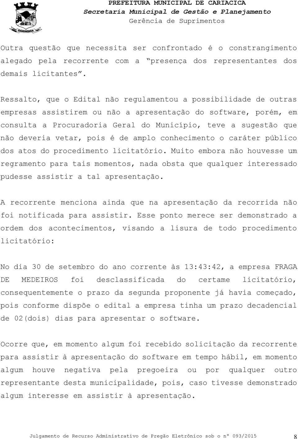 deveria vetar, pois é de amplo conhecimento o caráter público dos atos do procedimento licitatório.