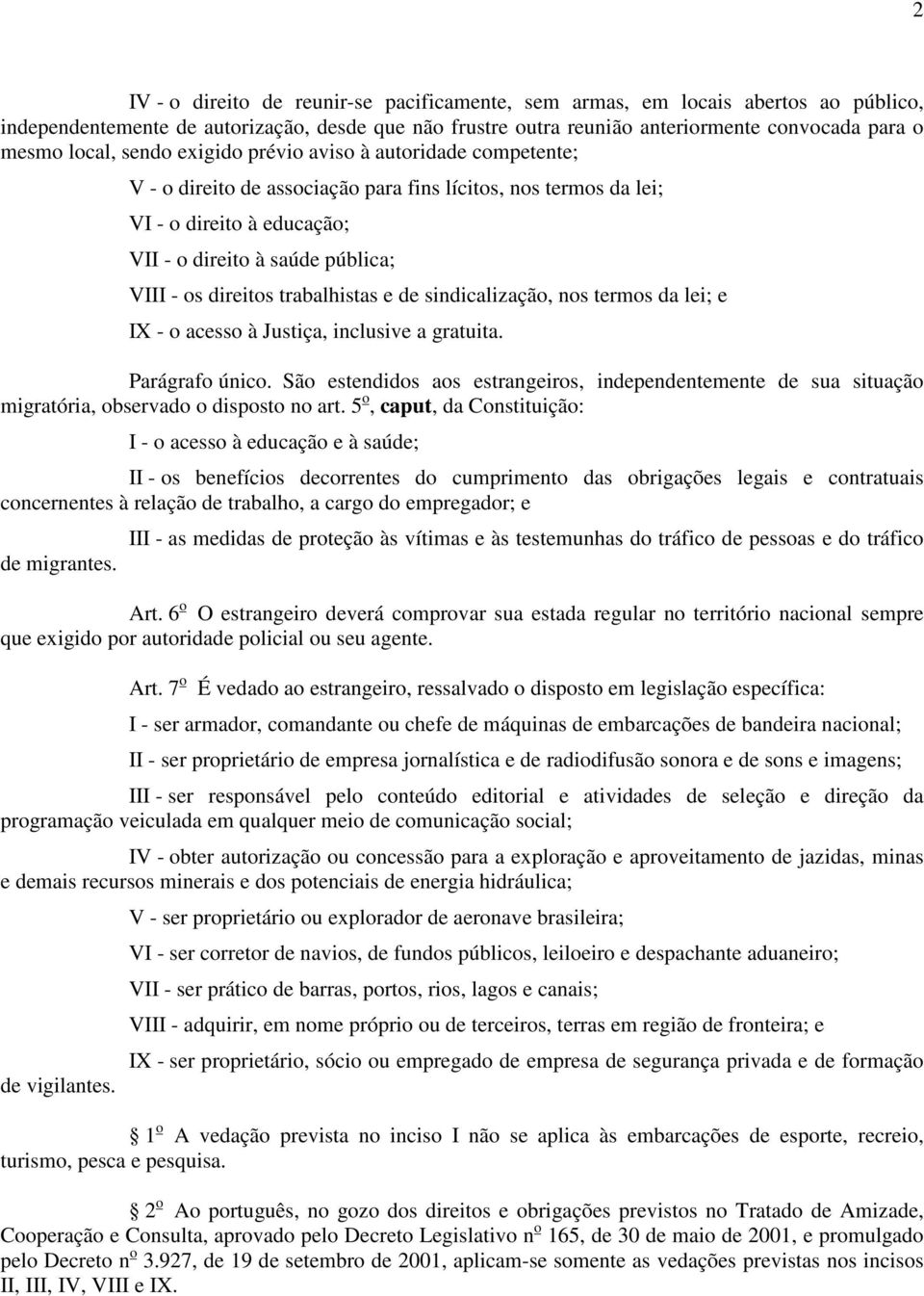 trabalhistas e de sindicalização, nos termos da lei; e IX - o acesso à Justiça, inclusive a gratuita. Parágrafo único.