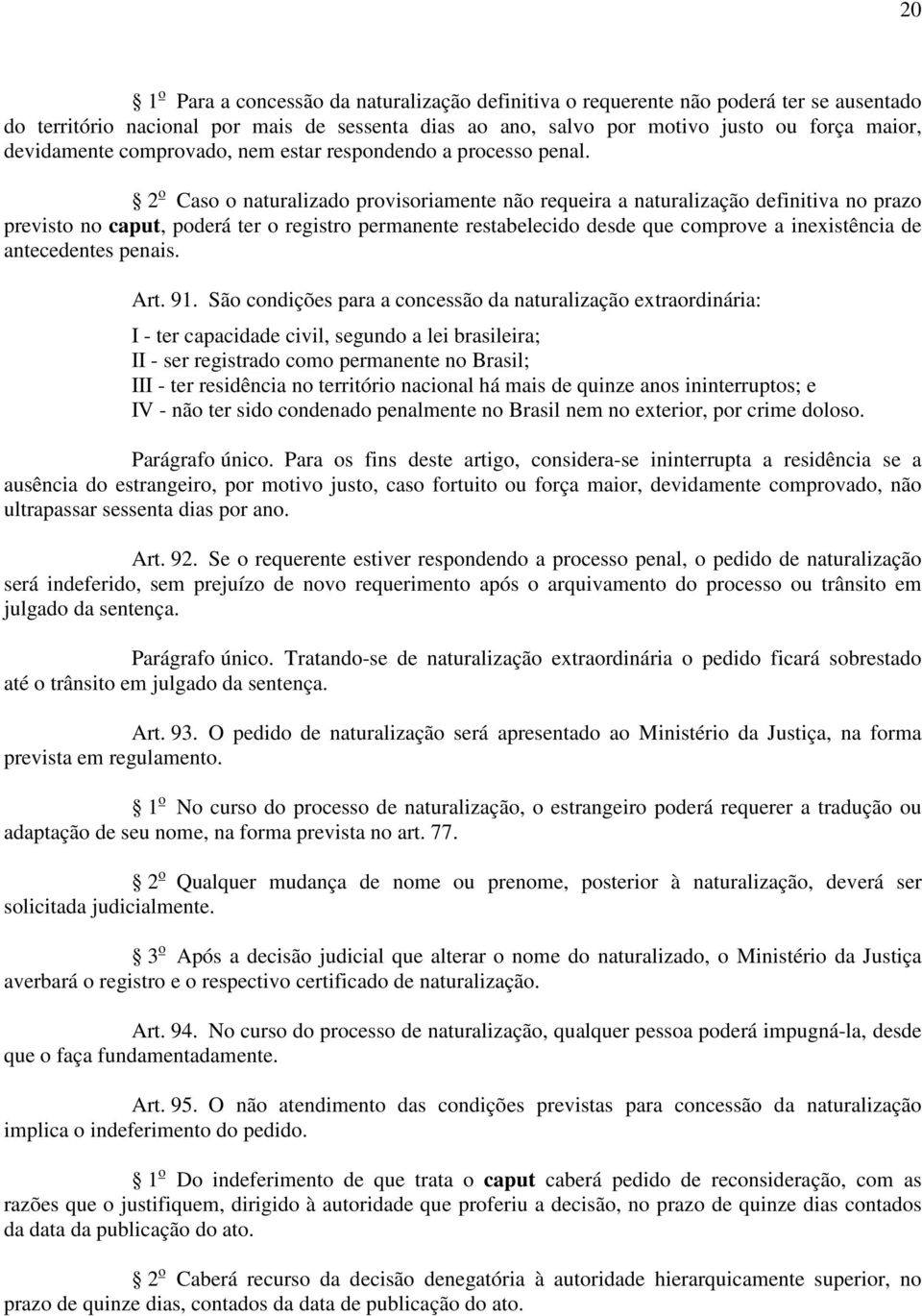 2 o Caso o naturalizado provisoriamente não requeira a naturalização definitiva no prazo previsto no caput, poderá ter o registro permanente restabelecido desde que comprove a inexistência de