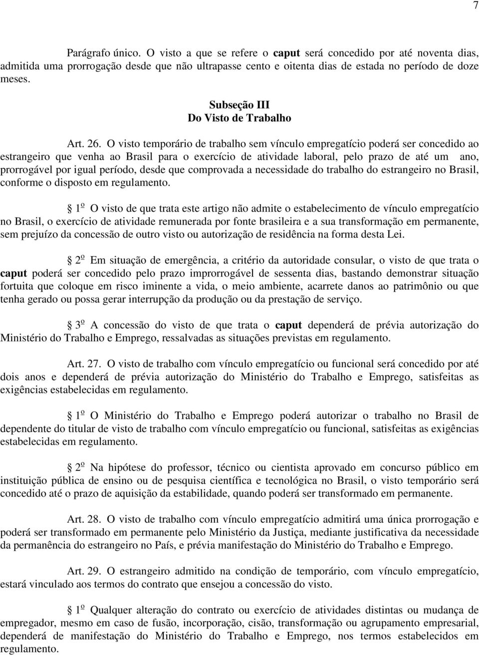 O visto temporário de trabalho sem vínculo empregatício poderá ser concedido ao estrangeiro que venha ao Brasil para o exercício de atividade laboral, pelo prazo de até um ano, prorrogável por igual