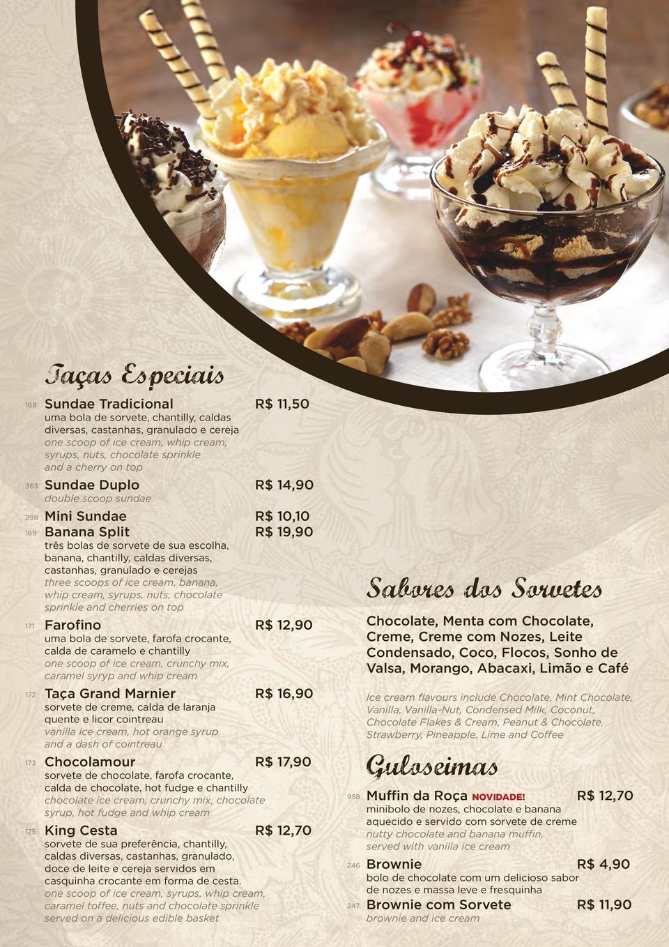 granulado e cerejas three scoops of ice cream, banana, whip cream, syrups, nuts, chocolate sprinkle and cherries on top 171 Farofino R$ 12,90 uma bola de sorvete, farofa crocante, calda de caramelo e