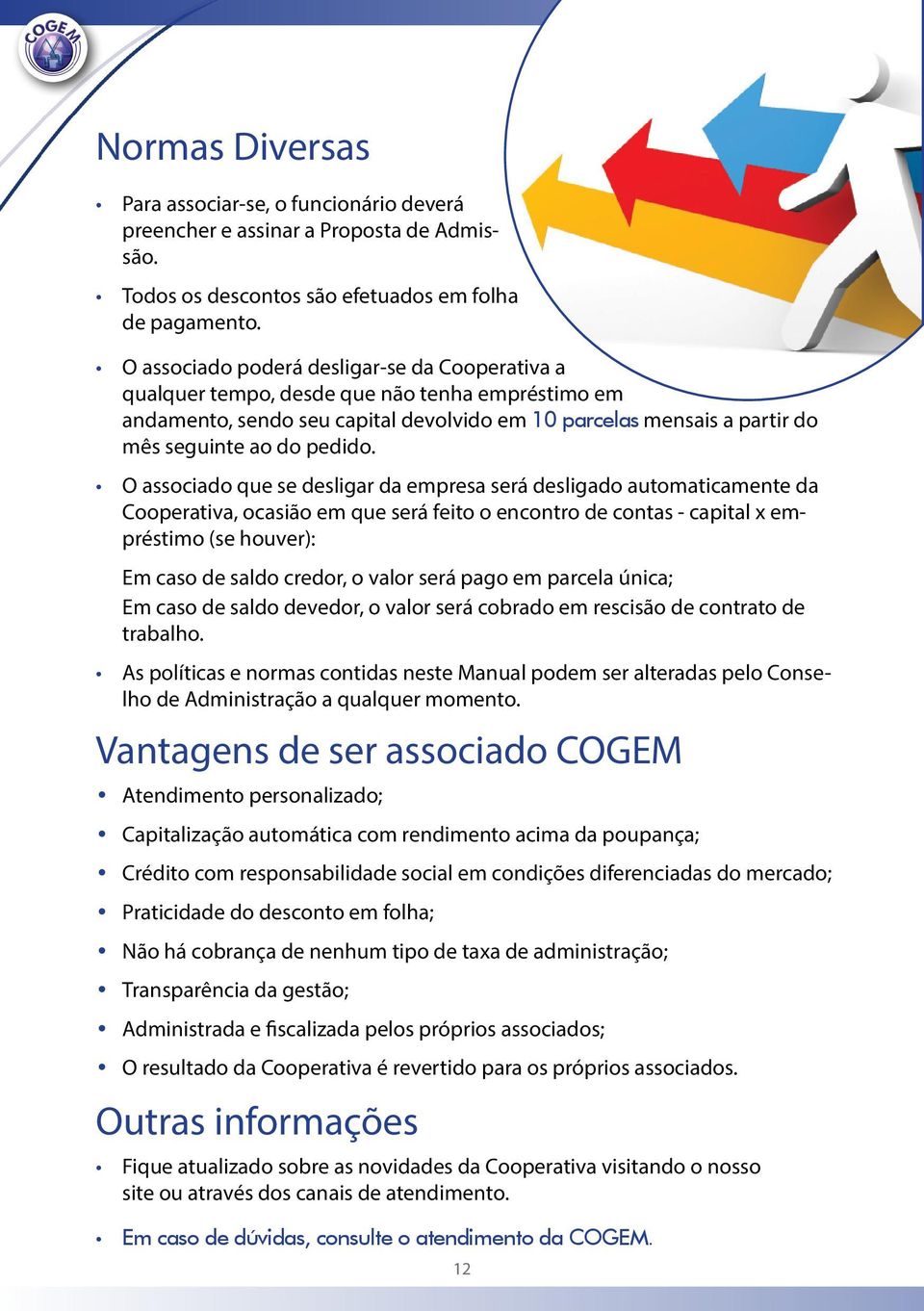 O associado que se desligar da empresa será desligado automaticamente da Cooperativa, ocasião em que será feito o encontro de contas - capital x empréstimo (se houver): Em caso de saldo credor, o