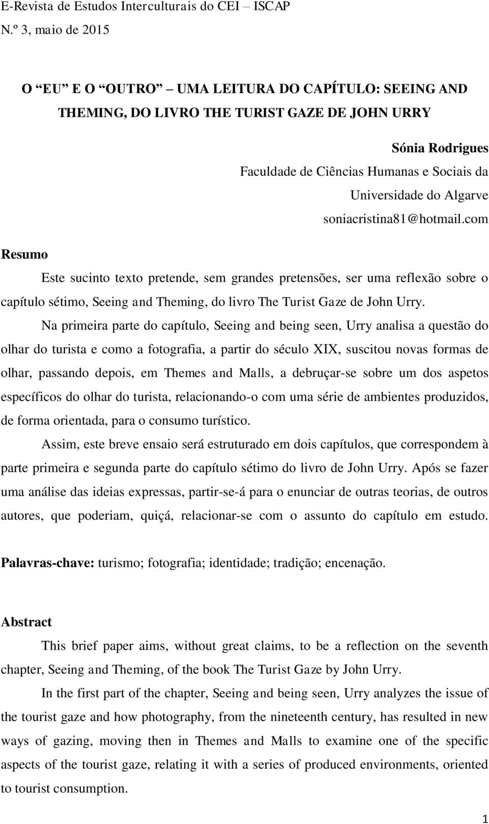 soniacristina81@hotmail.com Resumo Este sucinto texto pretende, sem grandes pretensões, ser uma reflexão sobre o capítulo sétimo, Seeing and Theming, do livro The Turist Gaze de John Urry.