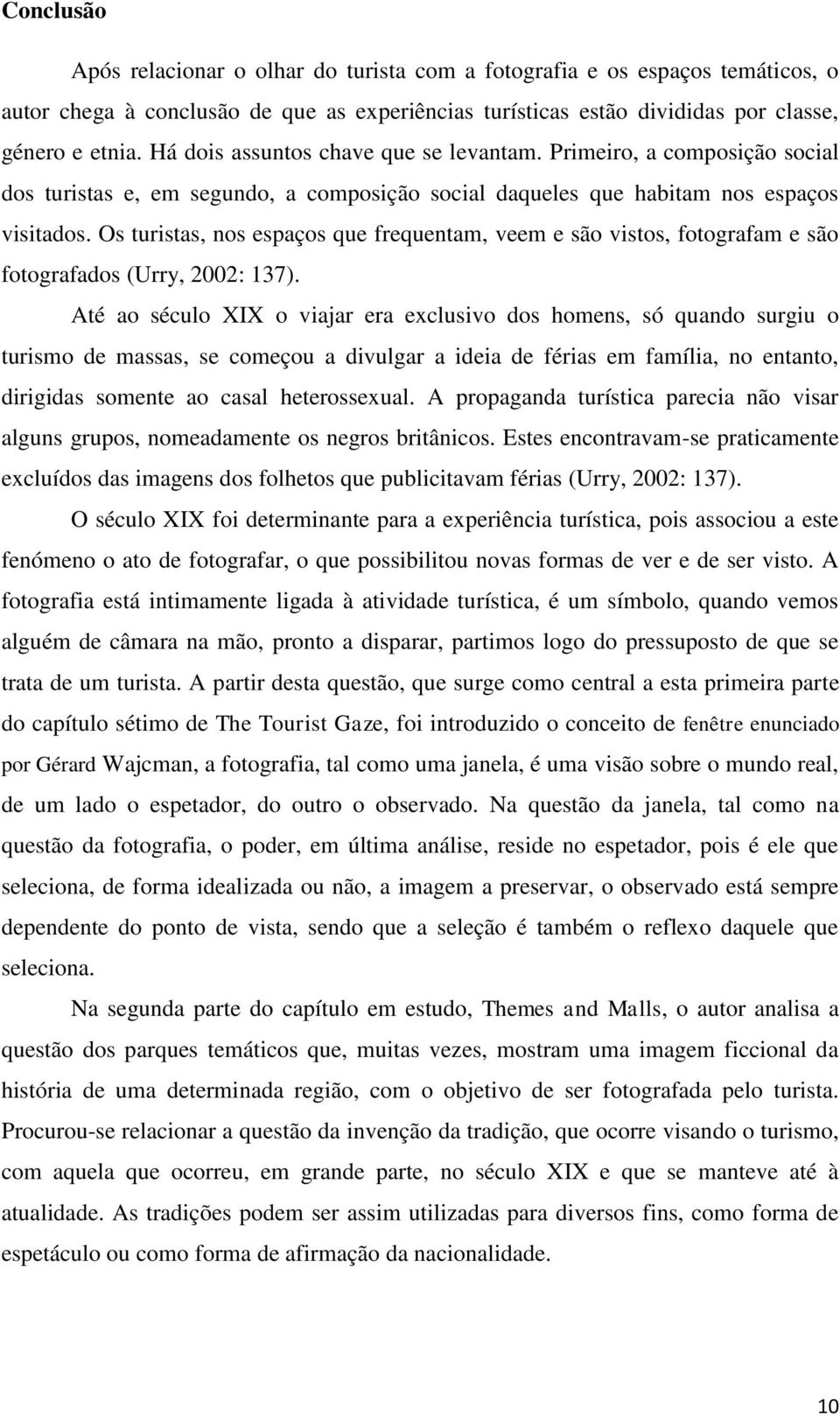 Os turistas, nos espaços que frequentam, veem e são vistos, fotografam e são fotografados (Urry, 2002: 137).