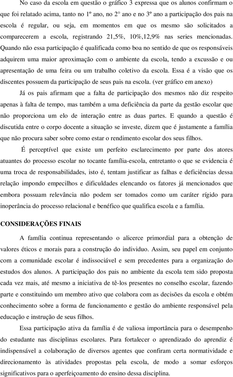 Quando não essa participação é qualificada como boa no sentido de que os responsáveis adquirem uma maior aproximação com o ambiente da escola, tendo a excussão e ou apresentação de uma feira ou um