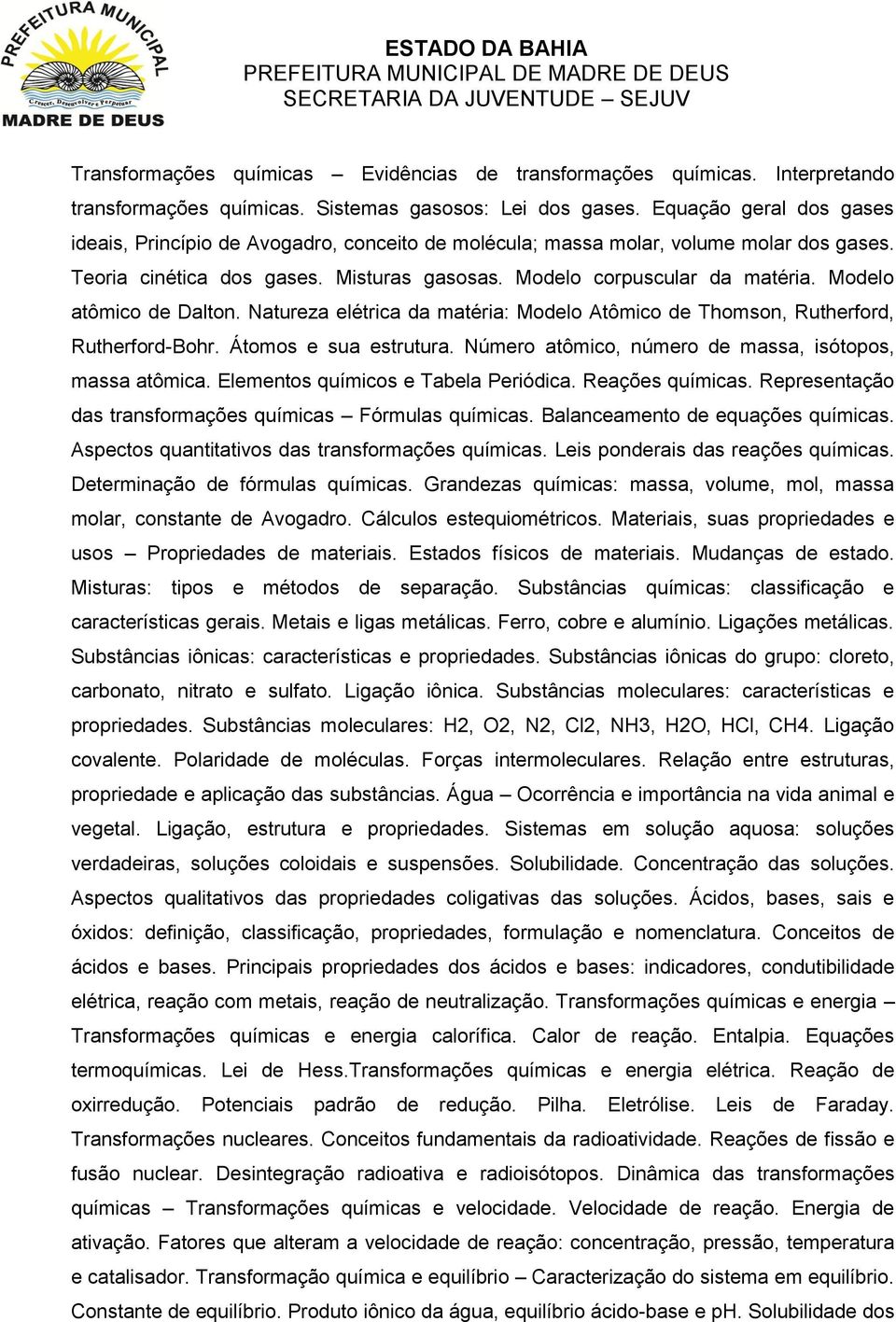 Modelo atômico de Dalton. Natureza elétrica da matéria: Modelo Atômico de Thomson, Rutherford, Rutherford-Bohr. Átomos e sua estrutura. Número atômico, número de massa, isótopos, massa atômica.