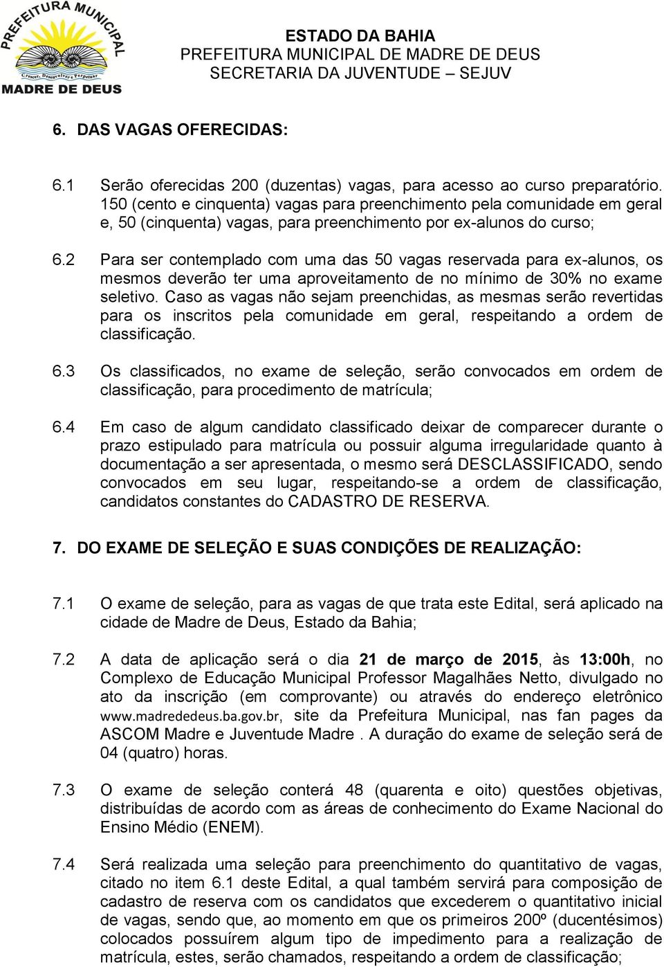 2 Para ser contemplado com uma das 50 vagas reservada para ex-alunos, os mesmos deverão ter uma aproveitamento de no mínimo de 30% no exame seletivo.