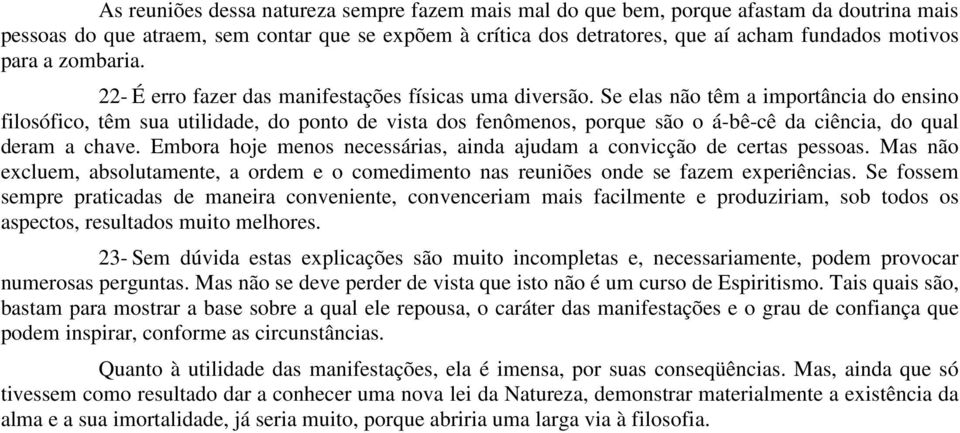 Se elas não têm a importância do ensino filosófico, têm sua utilidade, do ponto de vista dos fenômenos, porque são o á-bê-cê da ciência, do qual deram a chave.