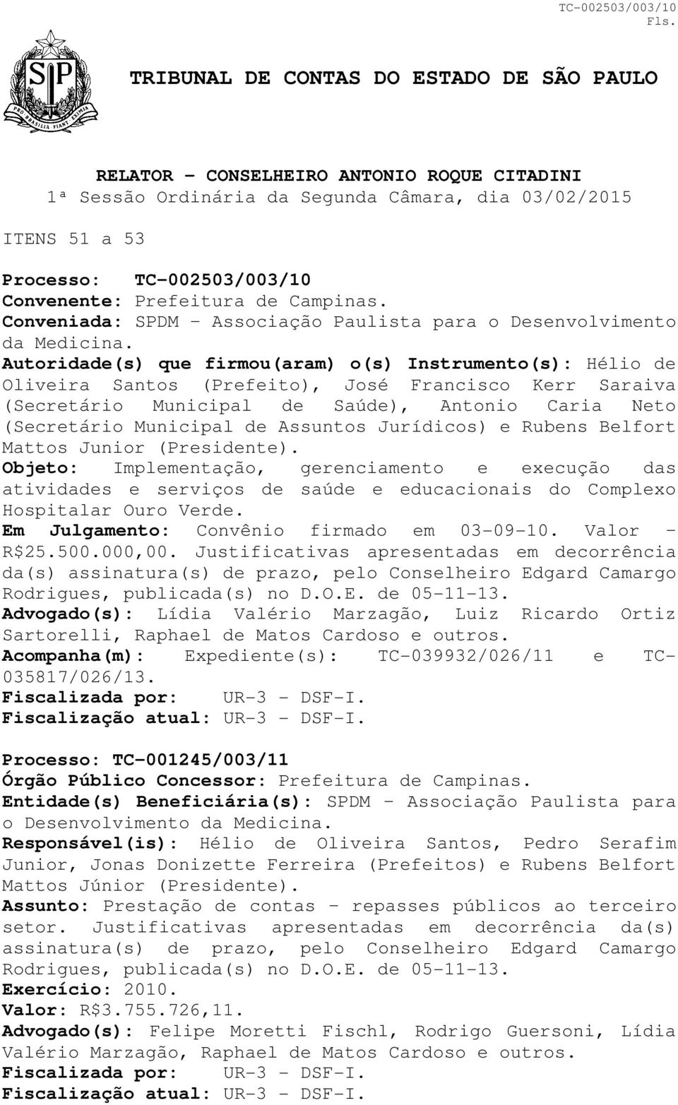 Autoridade(s) que firmou(aram) o(s) Instrumento(s): Hélio de Oliveira Santos (Prefeito), José Francisco Kerr Saraiva (Secretário Municipal de Saúde), Antonio Caria Neto (Secretário Municipal de