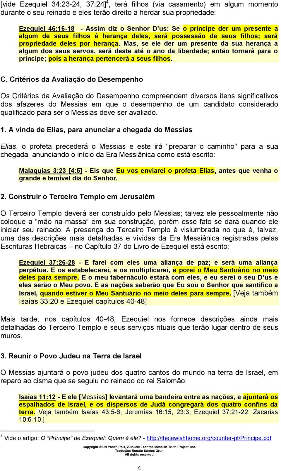 Mas, se ele der um presente da sua herança a algum dos seus servos, será deste até o ano da liberdade; então tornará para o príncipe; pois a herança pertencerá a seus filhos. C.