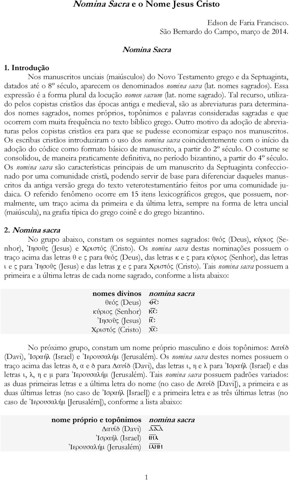 Essa expressão é a forma plural da locução nomen sacrum (lat. nome sagrado).