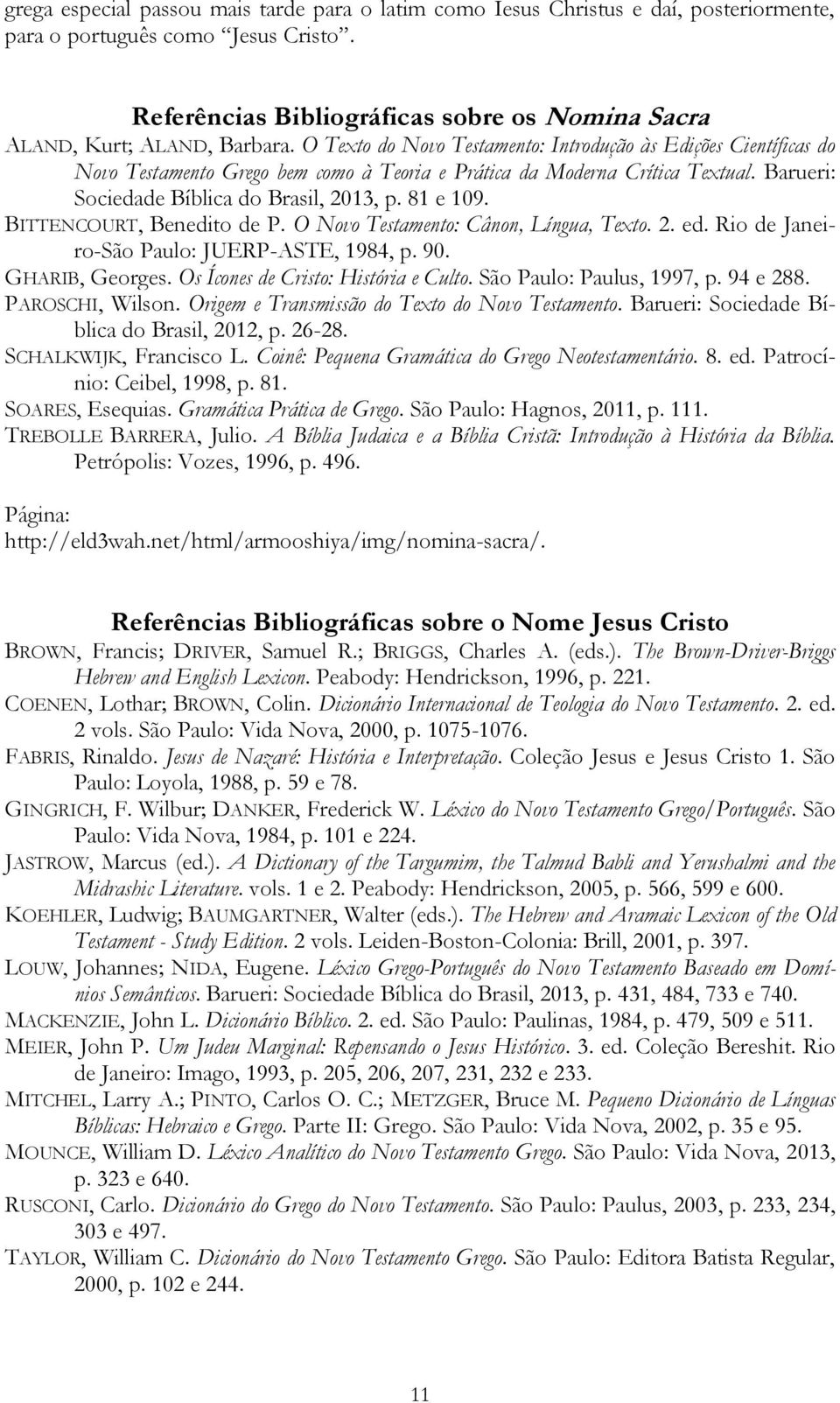 O Texto do Novo Testamento: Introdução às Edições Científicas do Novo Testamento Grego bem como à Teoria e Prática da Moderna Crítica Textual. Barueri: Sociedade Bíblica do Brasil, 2013, p. 81 e 109.