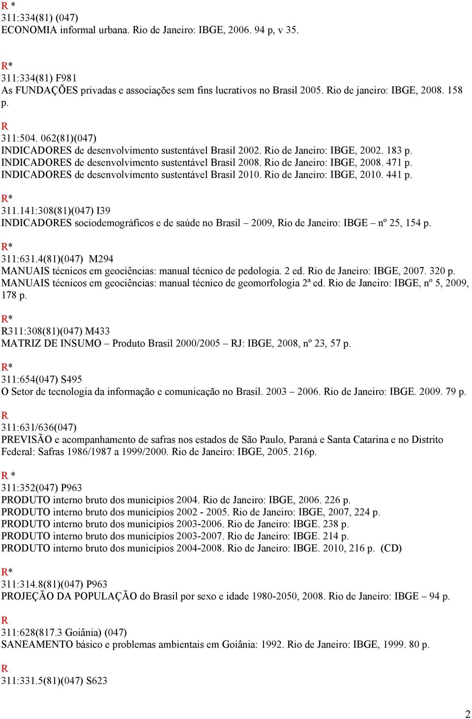 471 p. INDICADOES de desenvolvimento sustentável Brasil 2010. io de Janeiro: IBGE, 2010. 441 p. 311.