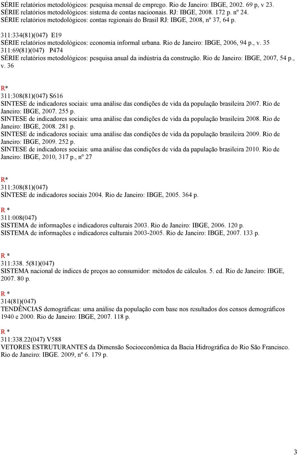 35 311:69(81)(047) P474 SÉIE relatórios metodológicos: pesquisa anual da indústria da construção. io de Janeiro: IBGE, 2007, 54 p., v.