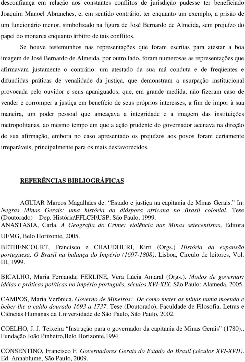 Se houve testemunhos nas representações que foram escritas para atestar a boa imagem de José Bernardo de Almeida, por outro lado, foram numerosas as representações que afirmavam justamente o