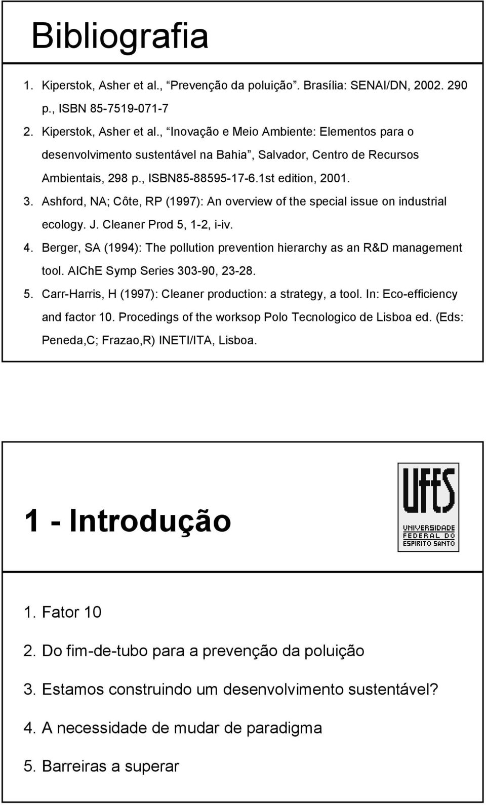 Berger, SA (1994): The pollution prevention hierarchy as an R&D management tool. AIChE Symp Series 303-90, 23-28. 5. Carr-Harris, H (1997): Cleaner production: a strategy, a tool.