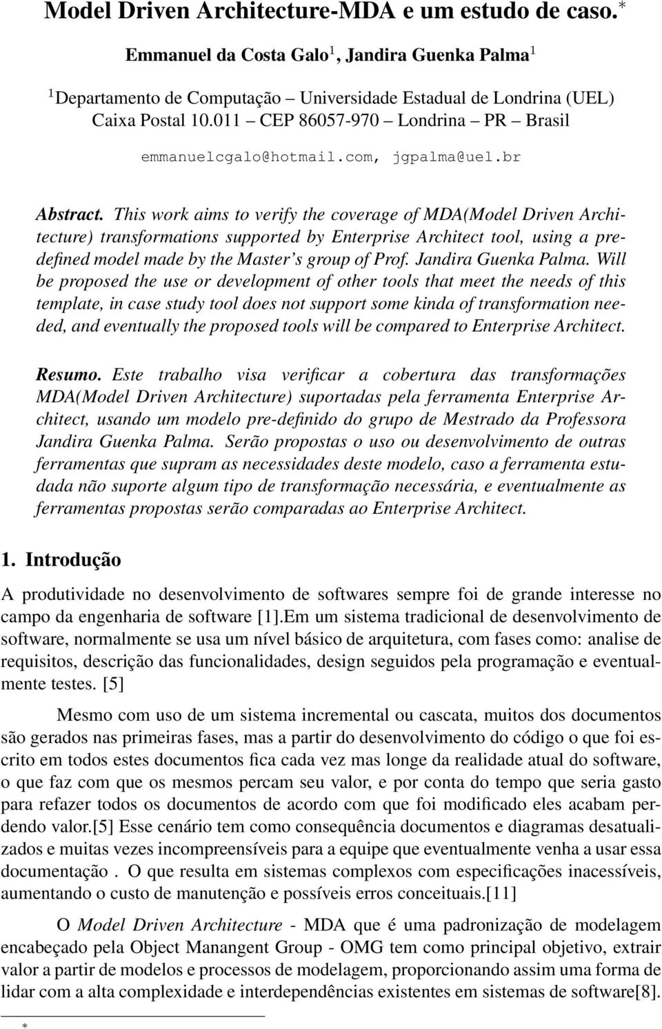 This work aims to verify the coverage of MDA(Model Driven Architecture) transformations supported by Enterprise Architect tool, using a predefined model made by the Master s group of Prof.