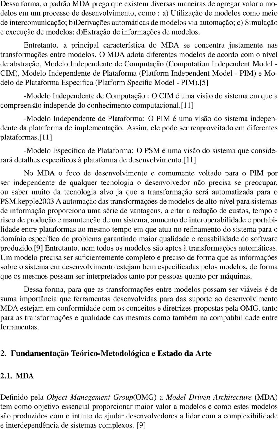 Entretanto, a principal característica do MDA se concentra justamente nas transformações entre modelos.