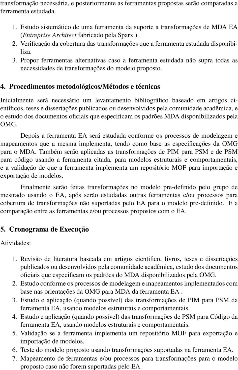 Verificação da cobertura das transformações que a ferramenta estudada disponibiliza. 3.