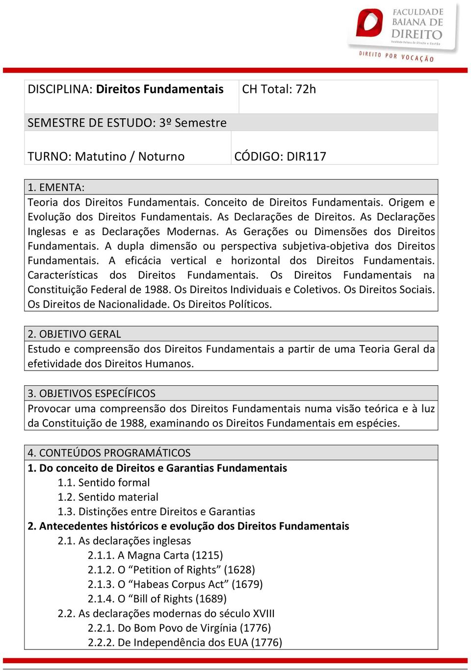 A dupla dimensão ou perspectiva subjetiva-objetiva dos Direitos Fundamentais. A eficácia vertical e horizontal dos Direitos Fundamentais. Características dos Direitos Fundamentais.