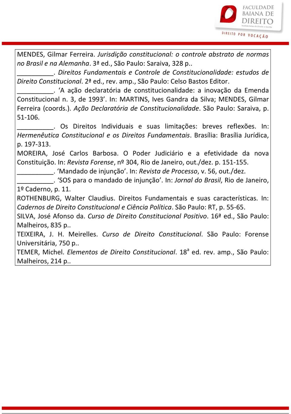 . A ação declaratória de constitucionalidade: a inovação da Emenda Constitucional n. 3, de 1993. In: MARTINS, Ives Gandra da Silva; MENDES, Gilmar Ferreira (coords.).