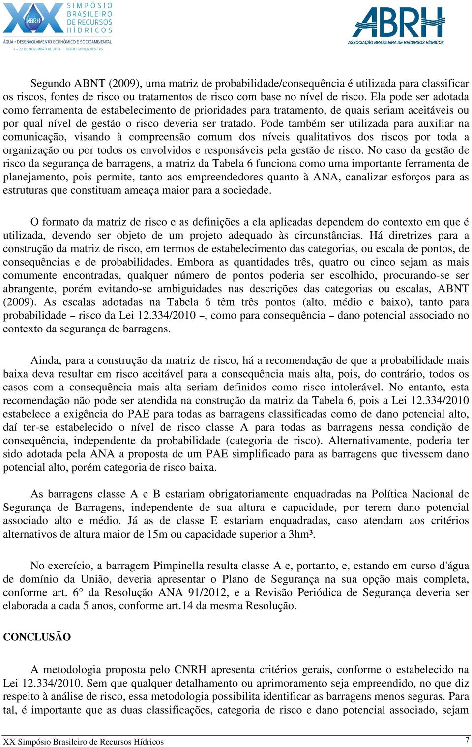 Pode também ser utilizada para auxiliar na comunicação, visando à compreensão comum dos níveis qualitativos dos riscos por toda a organização ou por todos os envolvidos e responsáveis pela gestão de