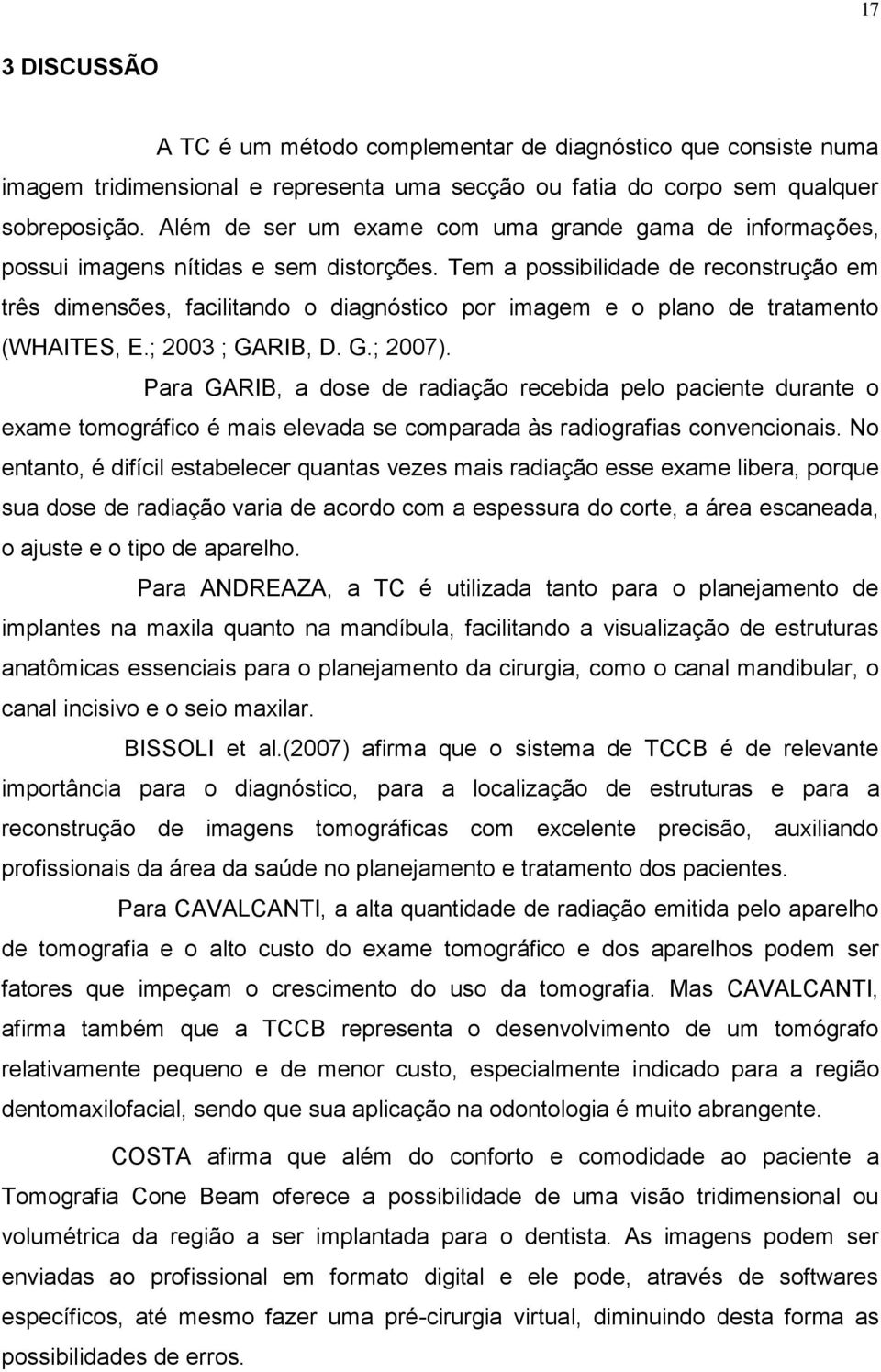 Tem a possibilidade de reconstrução em três dimensões, facilitando o diagnóstico por imagem e o plano de tratamento (WHAITES, E.; 2003 ; GARIB, D. G.; 2007).