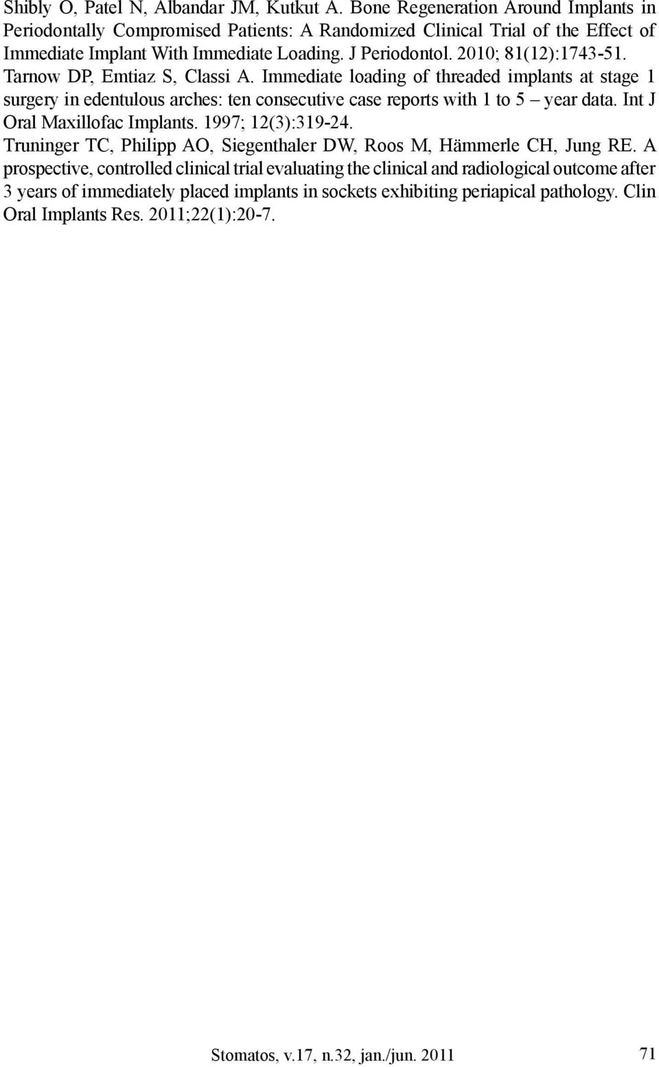 2010;; 81(12):1743-51. Tarnow DP, Emtiaz S, Classi A. Immediate loading of threaded implants at stage 1 surgery in edentulous arches: ten consecutive case reports with 1 to 5 year data.