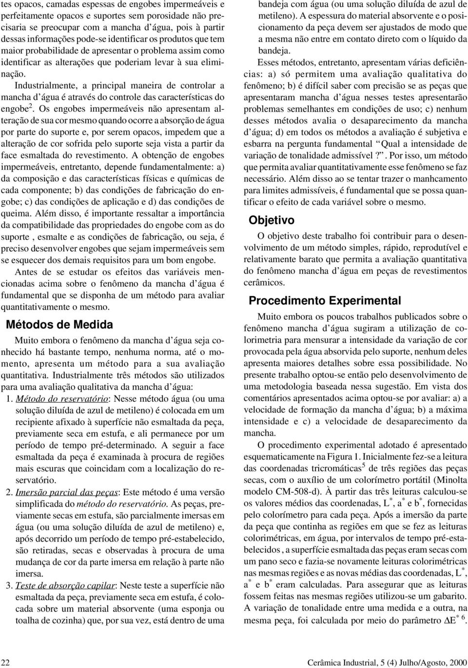 Industrialmente, a principal maneira de controlar a mancha d água é através do controle das características do engobe 2.