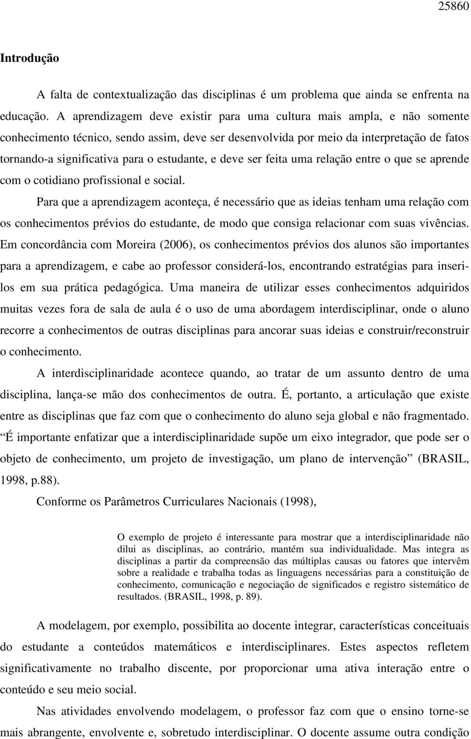 estudante, e deve ser feita uma relação entre o que se aprende com o cotidiano profissional e social.