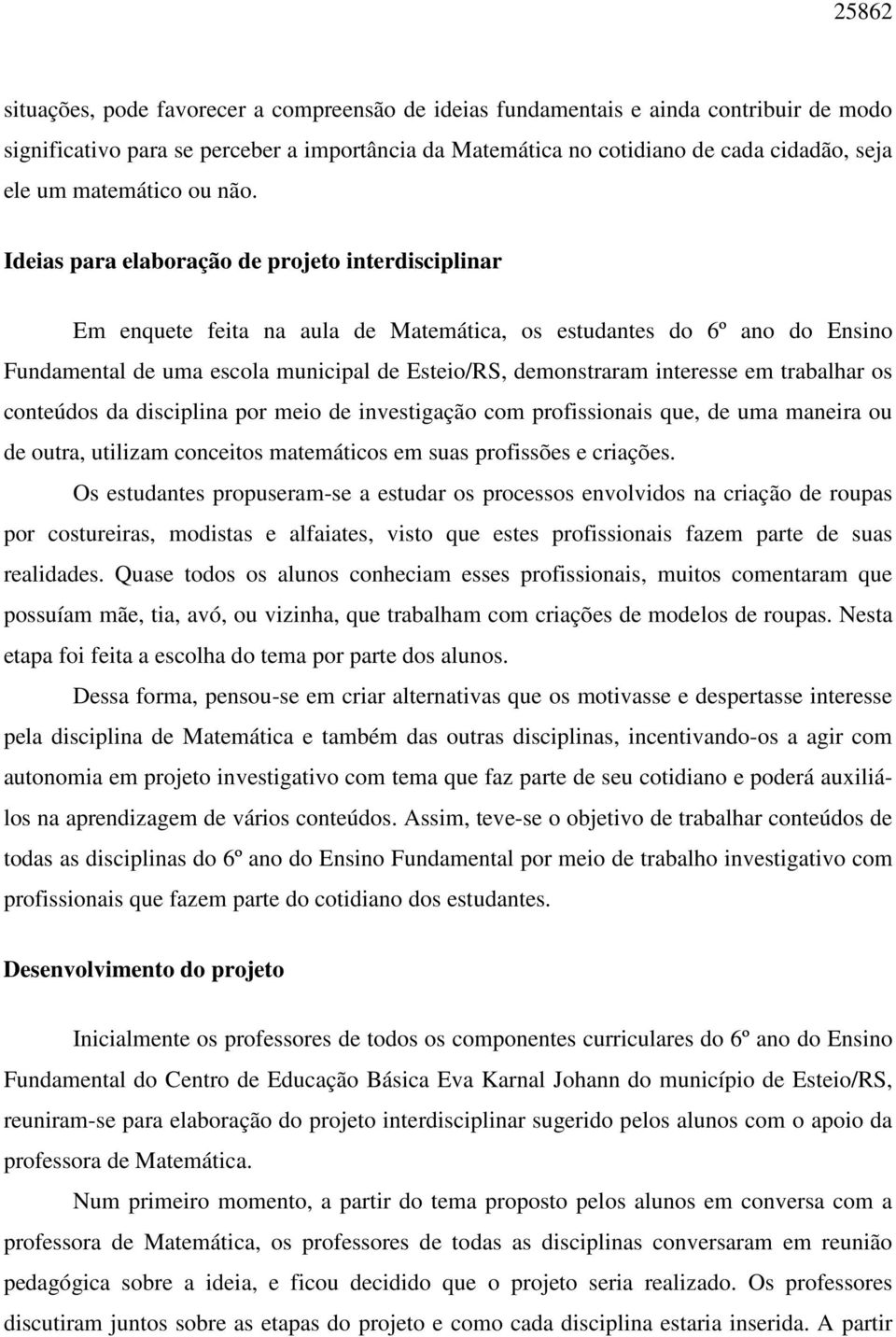 Ideias para elaboração de projeto interdisciplinar Em enquete feita na aula de Matemática, os estudantes do 6º ano do Ensino Fundamental de uma escola municipal de Esteio/RS, demonstraram interesse