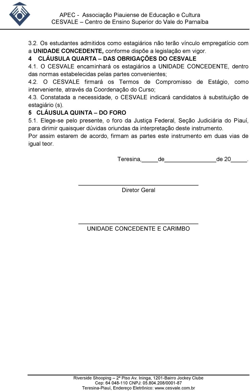 O CESVALE firmará os Termos de Compromisso de Estágio, como interveniente, através da Coordenação do Curso; 4.3.