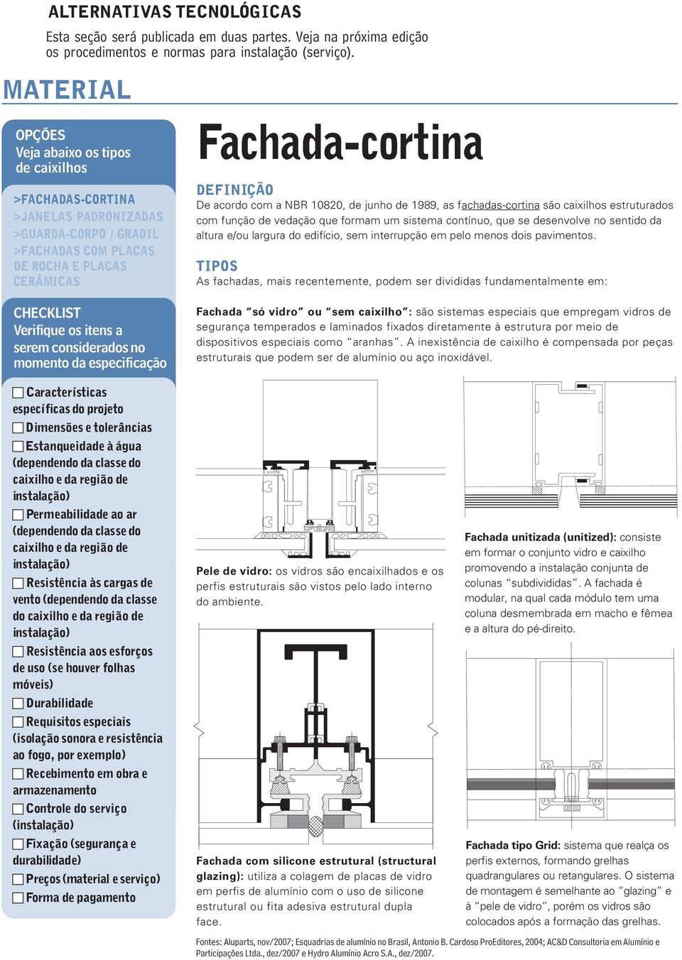 considerados no momento da especificação Fachada-cortina DEFINIÇÃO De acordo com a NBR 10820, de junho de 1989, as fachadas-cortina são caixilhos estruturados com função de vedação que formam um