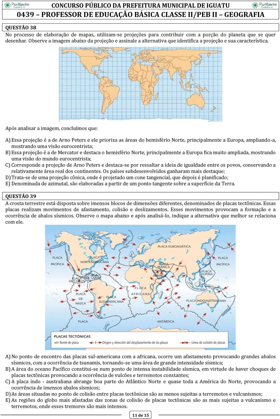 Após analisar a imagem, concluímos que: A) Essa projeção é a de Arno Peters e ele prioriza as áreas do hemisfério Norte, principalmente a Europa, ampliando-a, mostrando uma visão eurocentrista; B)