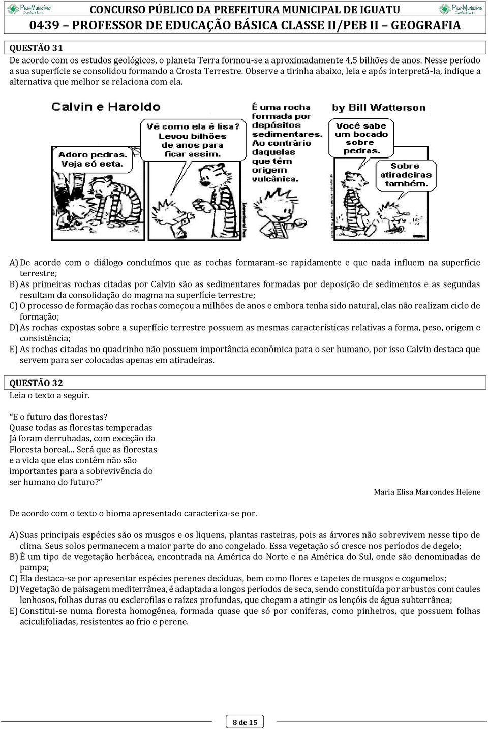 A) De acordo com o diálogo concluímos que as rochas formaram-se rapidamente e que nada influem na superfície terrestre; B) As primeiras rochas citadas por Calvin são as sedimentares formadas por