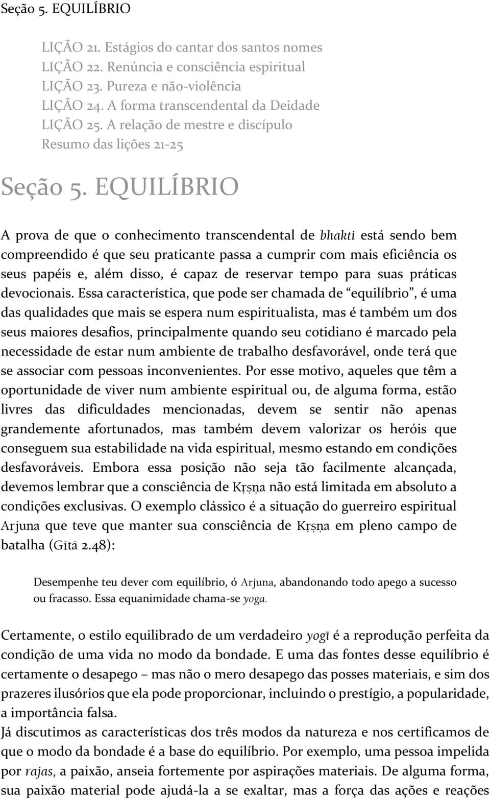 EQUILÍBRIO A prova de que o conhecimento transcendental de bhakti está sendo bem compreendido é que seu praticante passa a cumprir com mais eficiência os seus papéis e, além disso, é capaz de